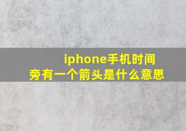 iphone手机时间旁有一个箭头是什么意思