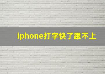 iphone打字快了跟不上