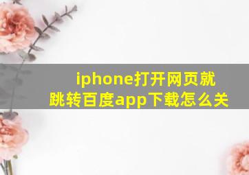 iphone打开网页就跳转百度app下载怎么关