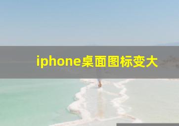 iphone桌面图标变大