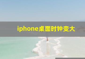 iphone桌面时钟变大