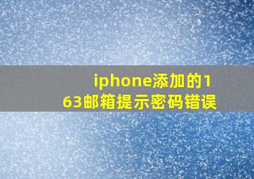 iphone添加的163邮箱提示密码错误