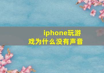 iphone玩游戏为什么没有声音