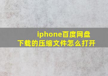 iphone百度网盘下载的压缩文件怎么打开