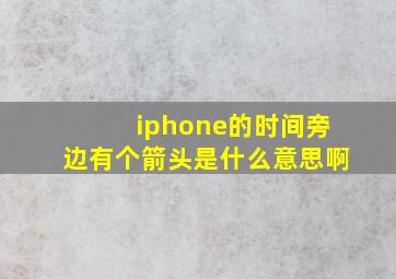 iphone的时间旁边有个箭头是什么意思啊