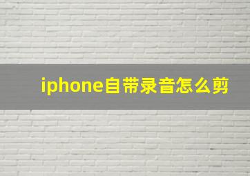 iphone自带录音怎么剪