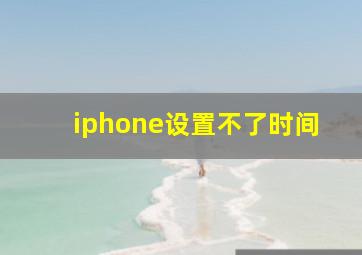 iphone设置不了时间