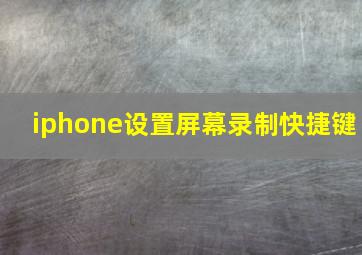 iphone设置屏幕录制快捷键