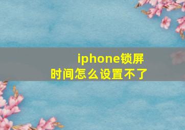 iphone锁屏时间怎么设置不了