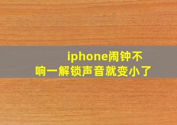 iphone闹钟不响一解锁声音就变小了