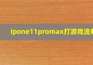 ipone11promax打游戏流畅吗