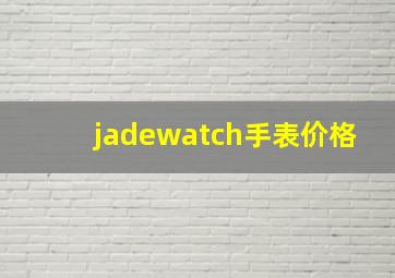 jadewatch手表价格