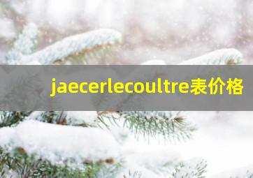 jaecerlecoultre表价格