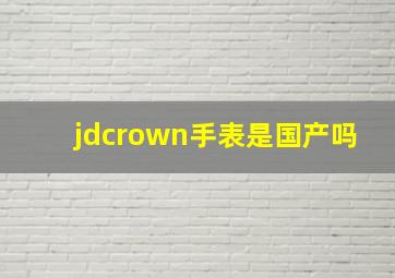 jdcrown手表是国产吗