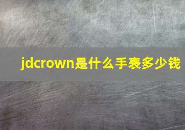 jdcrown是什么手表多少钱