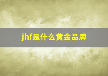 jhf是什么黄金品牌