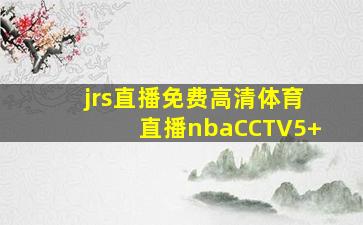 jrs直播免费高清体育直播nbaCCTV5+