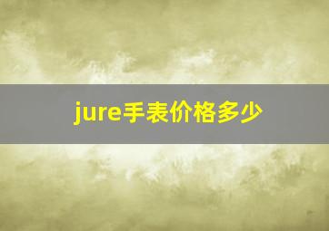 jure手表价格多少