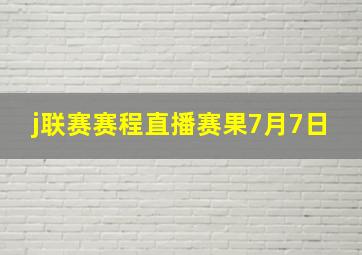 j联赛赛程直播赛果7月7日