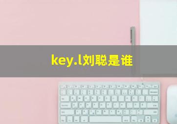 key.l刘聪是谁