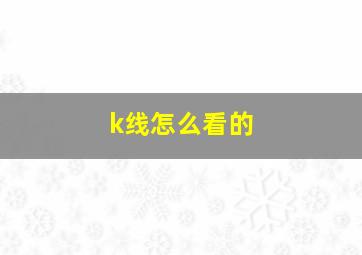 k线怎么看的