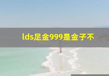 lds足金999是金子不