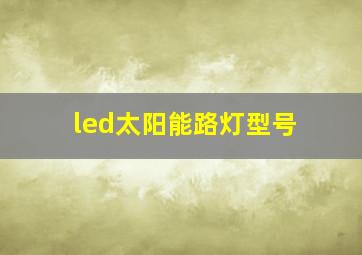 led太阳能路灯型号