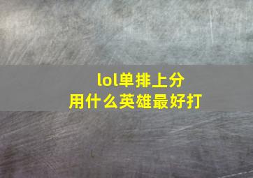 lol单排上分用什么英雄最好打