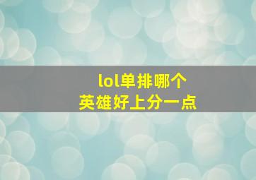 lol单排哪个英雄好上分一点