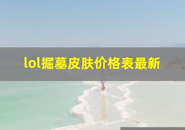 lol掘墓皮肤价格表最新