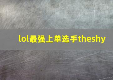 lol最强上单选手theshy