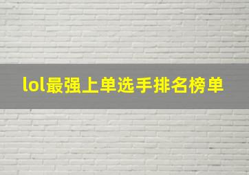 lol最强上单选手排名榜单