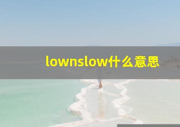 lownslow什么意思