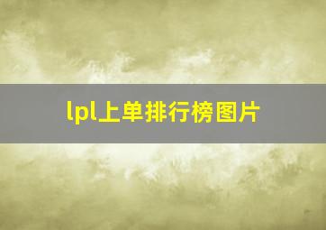 lpl上单排行榜图片