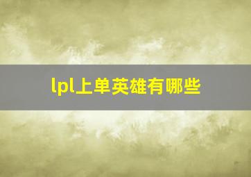 lpl上单英雄有哪些