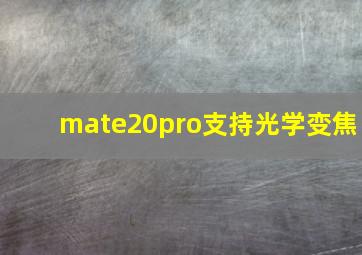 mate20pro支持光学变焦