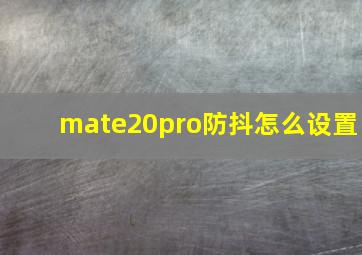 mate20pro防抖怎么设置