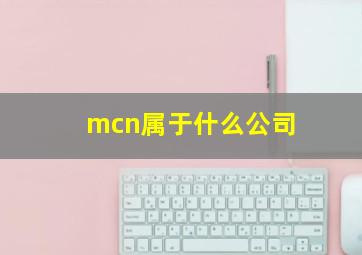 mcn属于什么公司