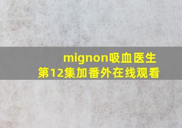 mignon吸血医生第12集加番外在线观看