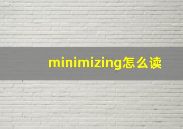 minimizing怎么读