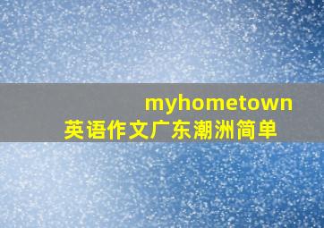 myhometown英语作文广东潮洲简单