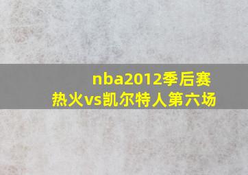 nba2012季后赛热火vs凯尔特人第六场