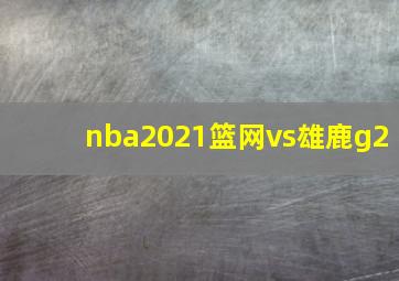 nba2021篮网vs雄鹿g2