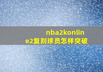 nba2konline2复刻球员怎样突破