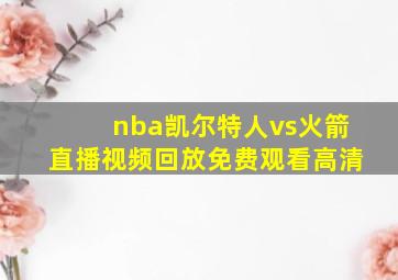 nba凯尔特人vs火箭直播视频回放免费观看高清