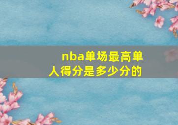 nba单场最高单人得分是多少分的