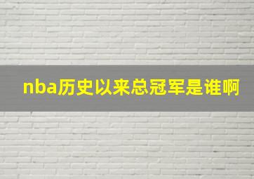 nba历史以来总冠军是谁啊