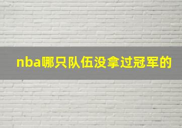 nba哪只队伍没拿过冠军的