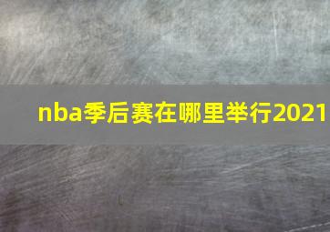 nba季后赛在哪里举行2021