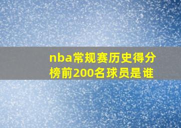 nba常规赛历史得分榜前200名球员是谁